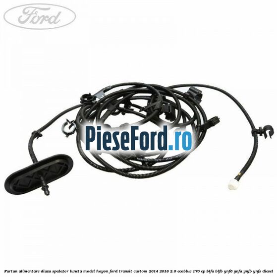 Furtun alimentare diuza spalator luneta model hayon Ford Transit Custom 2014-2018 2.0 EcoBlue 170 cp BLFA, BLFB, YNF6, YNFA, YNFB, YNFS diesel