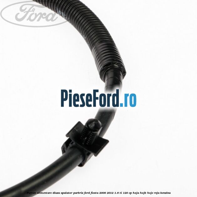 Furtun alimentare diuza spalator parbriz Ford Fiesta 2008-2012 1.6 Ti 120 cp HXJA, HXJB, HXJE, RVJA benzina