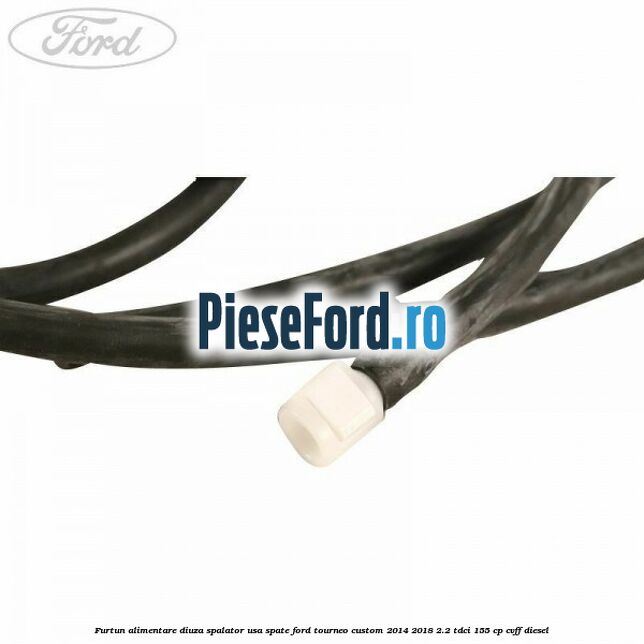 Furtun alimentare diuza spalator usa spate Ford Tourneo Custom 2014-2018 2.2 TDCi 155 cp CVFF diesel