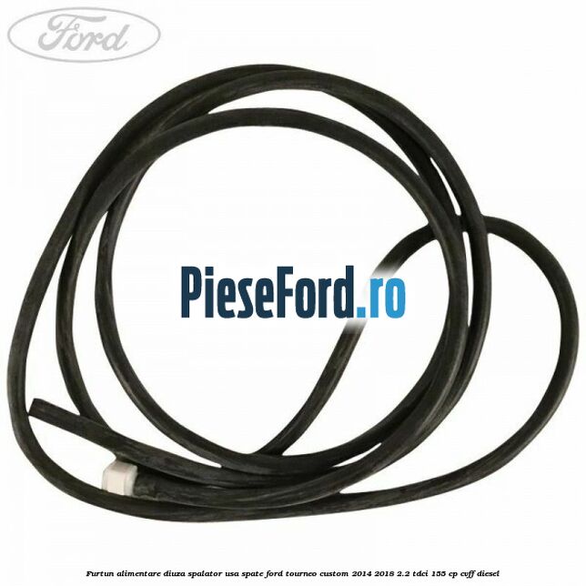 Furtun alimentare diuza spalator usa spate Ford Tourneo Custom 2014-2018 2.2 TDCi 155 cp CVFF diesel