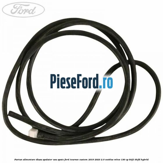 Furtun alimentare diuza spalator usa spate Ford Tourneo Custom 2019-2023 2.0 EcoBlue mHEV 130 cp BKFC, BKFD Hybrid