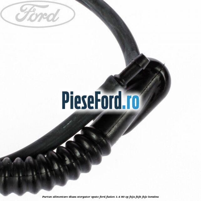 Furtun alimentare diuza stergator spate Ford Fusion 1.4 80 cp FXJA, FXJB, FXJC benzina