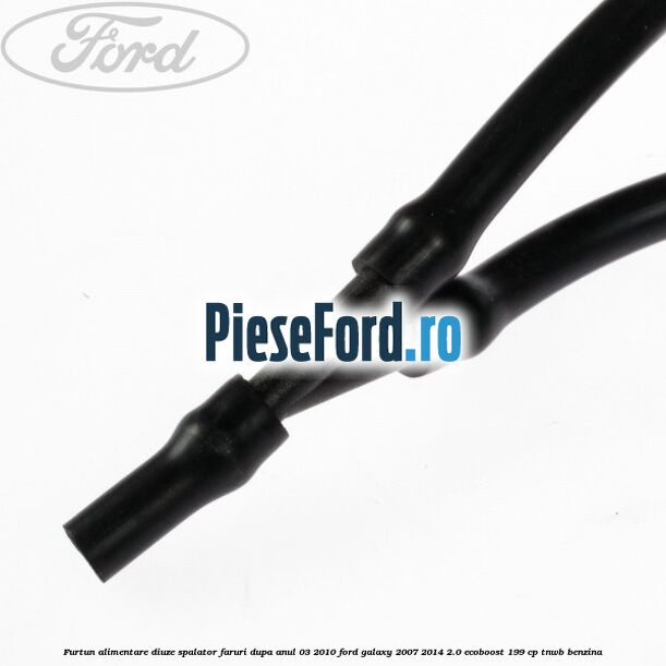 Furtun alimentare diuze spalator faruri dupa anul 03/2010 Ford Galaxy 2007-2014 2.0 EcoBoost 199 cp Furtun alimentare diuze spalator faruri dupa anul 03/2010 Ford Galaxy 2007-2014 2.0 EcoBoost 199 cp TNWB benzina