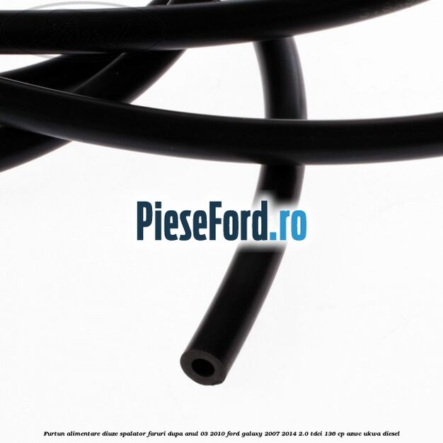 Furtun alimentare diuze spalator faruri dupa anul 03/2010 Ford Galaxy 2007-2014 2.0 TDCi 136 cp AZWC, UKWA diesel