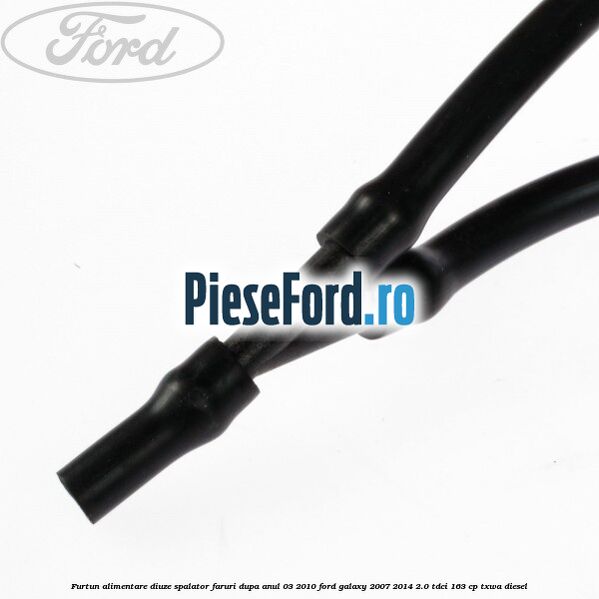Furtun alimentare diuze spalator faruri dupa anul 03/2010 Ford Galaxy 2007-2014 2.0 TDCi 163 cp TXWA diesel