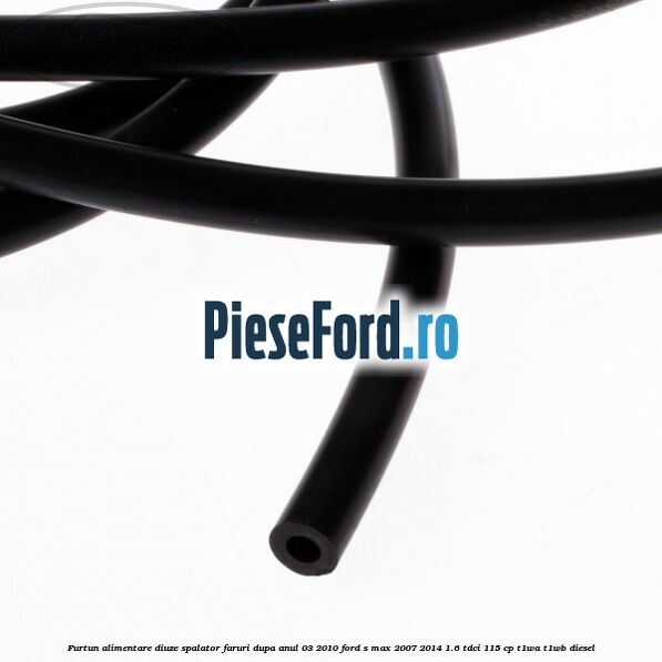 Furtun alimentare diuze spalator faruri dupa anul 03/2010 Ford S-Max 2007-2014 1.6 TDCi 115 cp T1WA, T1WB diesel