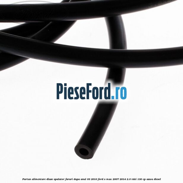 Furtun alimentare diuze spalator faruri dupa anul 03/2010 Ford S-Max 2007-2014 2.0 TDCi 130 cp Furtun alimentare diuze spalator faruri dupa anul 03/2010 Ford S-Max 2007-2014 2.0 TDCi 130 cp AZWA diesel