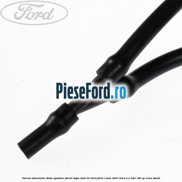 Furtun alimentare diuze spalator faruri dupa anul 03/2010 Ford S-Max 2007-2014 2.0 TDCi 163 cp TXWA diesel