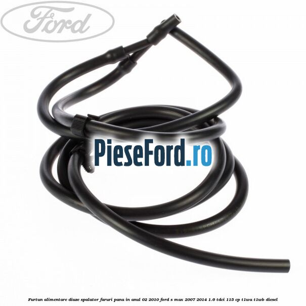 Furtun alimentare diuze spalator faruri pana in anul 02/2010 Ford S-Max 2007-2014 1.6 TDCi 115 cp T1WA, T1WB diesel