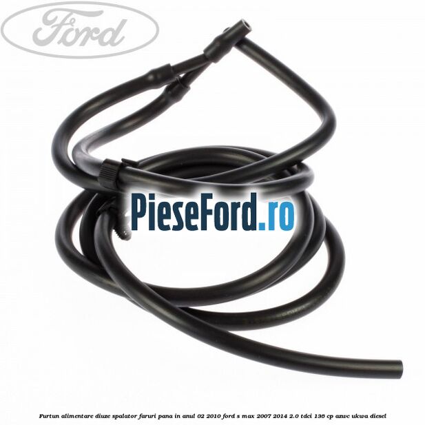 Furtun alimentare diuze spalator faruri pana in anul 02/2010 Ford S-Max 2007-2014 2.0 TDCi 136 cp AZWC, UKWA diesel