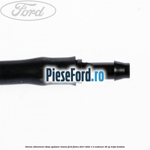 Furtun alimentare diuze spalator luneta Ford Fiesta 2017-2023 1.0 EcoBoost 95 cp M0JA benzina