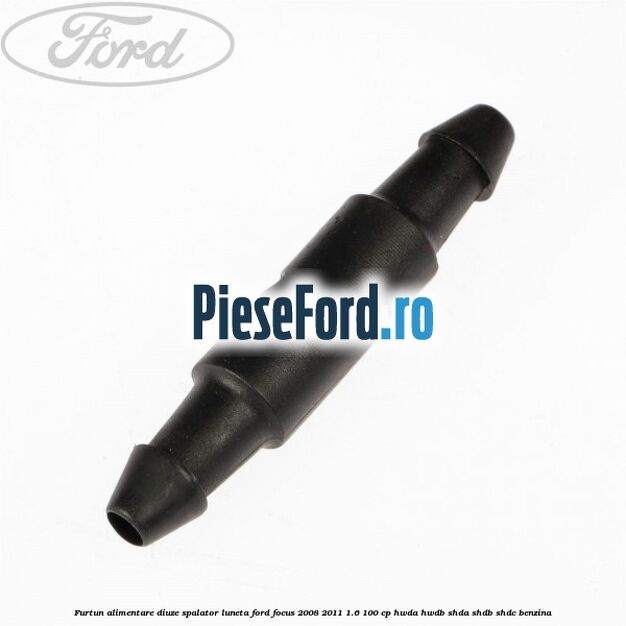 Furtun alimentare diuze spalator luneta Ford Focus 2008-2011 1.6 100 cp HWDA, HWDB, SHDA, SHDB, SHDC benzina