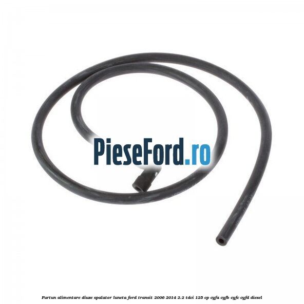 Furtun alimentare diuze spalator luneta Ford Transit 2006-2014 2.2 TDCi 125 cp CYFA, CYFB, CYFC, CYFD diesel