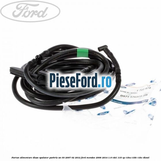 Furtun alimentare diuze spalator parbriz an 03/2007-02/2012 Ford Mondeo 2008-2014 1.6 TDCi 115 cp T1BA, T1BB, T1BC diesel