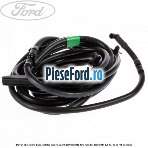 Furtun alimentare diuze spalator parbriz an 03/2007-02/2012 Ford Mondeo 2008-2014 1.6 Ti 110 cp RHBA benzina