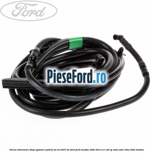 Furtun alimentare diuze spalator parbriz an 03/2007-02/2012 Ford Mondeo 2008-2014 2.0 145 cp AOBA, AOBC, TBBA, TBBB benzina