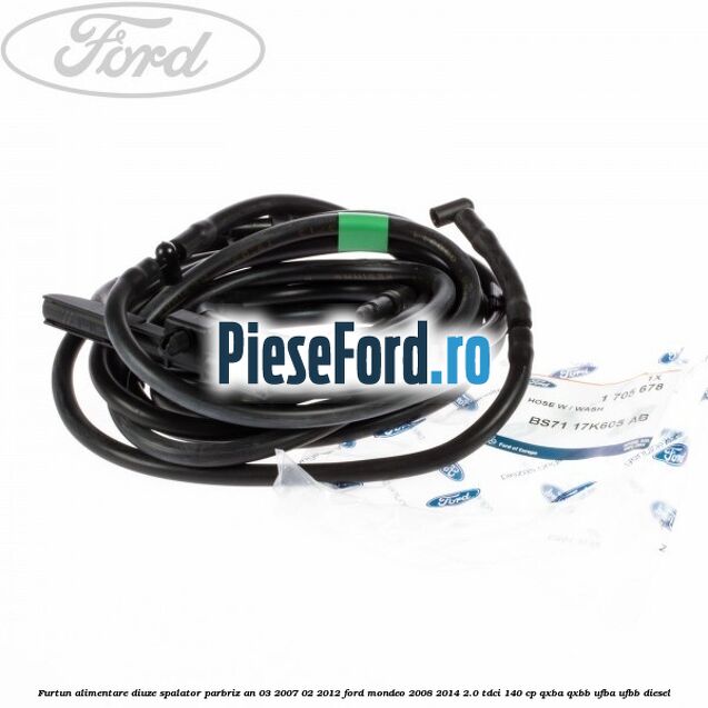 Furtun alimentare diuze spalator parbriz an 03/2007-02/2012 Ford Mondeo 2008-2014 2.0 TDCi 140 cp QXBA, QXBB, UFBA, UFBB diesel