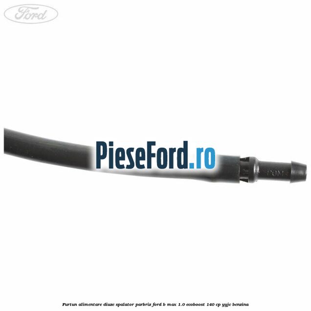 Furtun alimentare diuze spalator parbriz Ford B-Max 1.0 EcoBoost 140 cp YYJC benzina