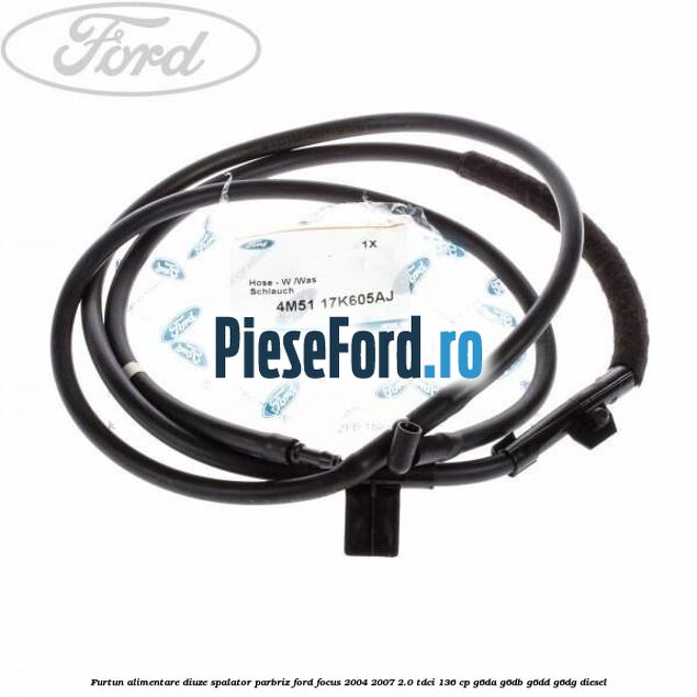 Furtun alimentare diuze spalator parbriz Ford Focus 2004-2007 2.0 TDCi 136 cp G6DA, G6DB, G6DD, G6DG diesel