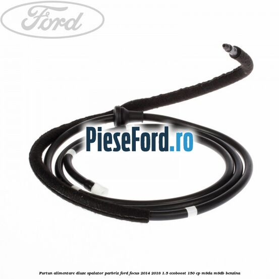 Furtun alimentare diuze spalator parbriz Ford Focus 2014-2018 1.5 EcoBoost 150 cp M8DA, M8DB benzina