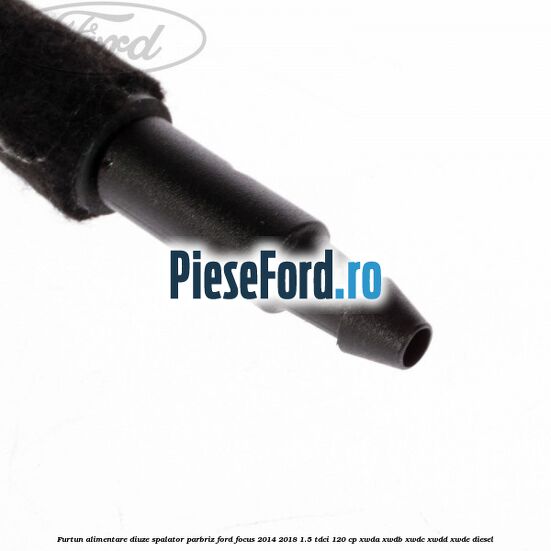 Furtun alimentare diuze spalator parbriz Ford Focus 2014-2018 1.5 TDCi 120 cp XWDA, XWDB, XWDC, XWDD, XWDE diesel