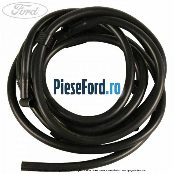 Furtun alimentare diuze spalator parbriz Ford S-Max 2007-2014 2.0 EcoBoost 240 cp TPWA benzina