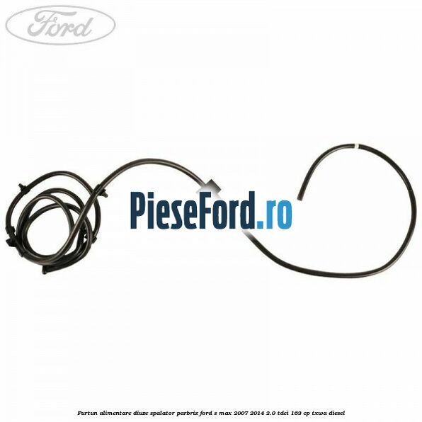 Furtun alimentare diuze spalator parbriz Ford S-Max 2007-2014 2.0 TDCi 163 cp TXWA diesel