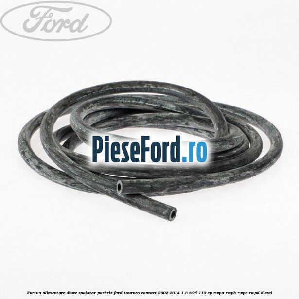 Furtun alimentare diuze spalator parbriz Ford Tourneo Connect 2002-2014 1.8 TDCi 110 cp RWPA, RWPB, RWPC, RWPD diesel
