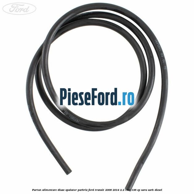 Furtun alimentare diuze spalator parbriz Ford Transit 2006-2014 2.2 TDCi 136 cp Furtun alimentare diuze spalator parbriz Ford Transit 2006-2014 2.2 TDCi 136 cp USRA, USRB diesel