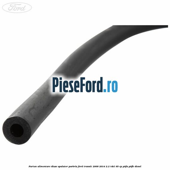 Furtun alimentare diuze spalator parbriz Ford Transit 2006-2014 2.2 TDCi 85 cp Furtun alimentare diuze spalator parbriz Ford Transit 2006-2014 2.2 TDCi 85 cp P8FA, P8FB diesel