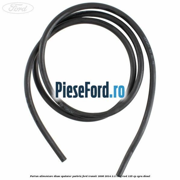 Furtun alimentare diuze spalator parbriz Ford Transit 2006-2014 2.2 TDCi RWD 125 cp CYRA diesel