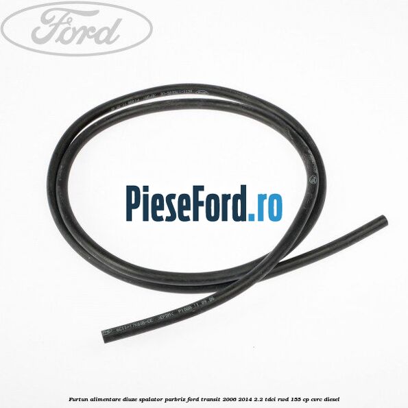 Furtun alimentare diuze spalator parbriz Ford Transit 2006-2014 2.2 TDCi RWD 155 cp CVRC diesel