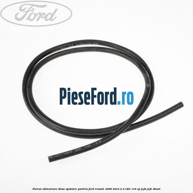 Furtun alimentare diuze spalator parbriz Ford Transit 2006-2014 2.4 TDCi 115 cp JXFA, JXFC diesel