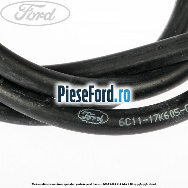 Furtun alimentare diuze spalator parbriz Ford Transit 2006-2014 2.4 TDCi 115 cp JXFA, JXFC diesel