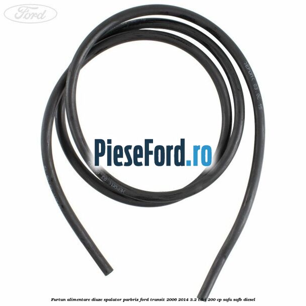 Furtun alimentare diuze spalator parbriz Ford Transit 2006-2014 3.2 TDCi 200 cp SAFA, SAFB diesel