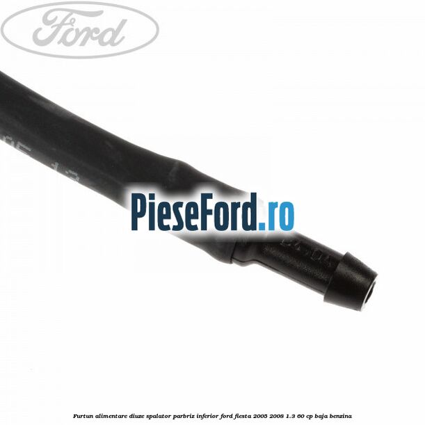 Furtun alimentare diuze spalator parbriz inferior Ford Fiesta 2005-2008 1.3 60 cp BAJA benzina