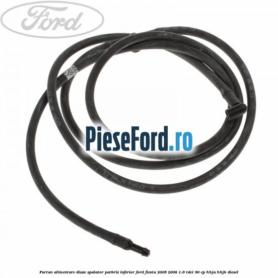 Furtun alimentare diuze spalator parbriz inferior Ford Fiesta 2005-2008 1.6 TDCi 90 cp HHJA, HHJB diesel
