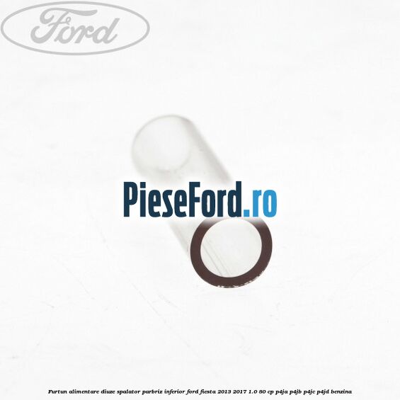 Furtun alimentare diuze spalator parbriz inferior Ford Fiesta 2013-2017 1.0 80 cp P4JA, P4JB, P4JC, P4JD benzina