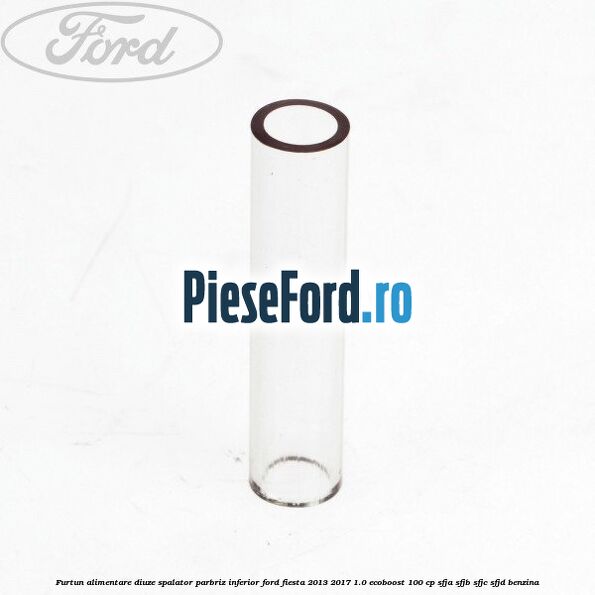 Furtun alimentare diuze spalator parbriz inferior Ford Fiesta 2013-2017 1.0 EcoBoost 100 cp SFJA, SFJB, SFJC, SFJD benzina