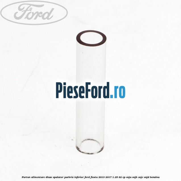 Furtun alimentare diuze spalator parbriz inferior Ford Fiesta 2013-2017 1.25 82 cp SNJA, SNJB, SNJC, SNJD benzina