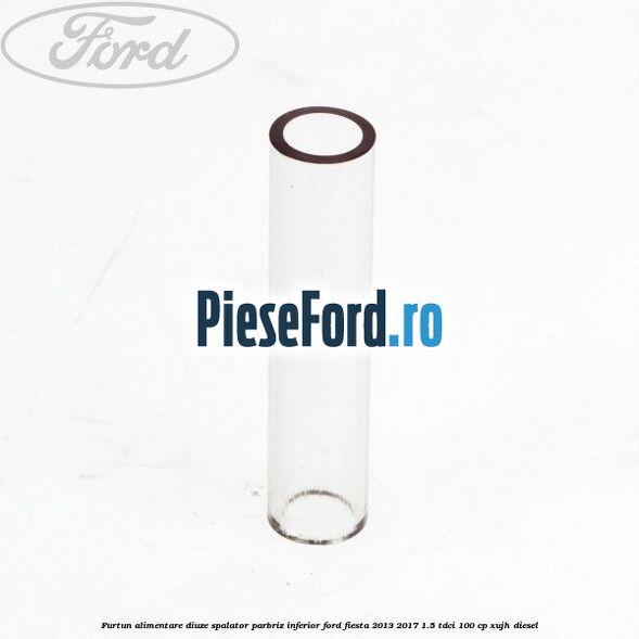 Furtun alimentare diuze spalator parbriz inferior Ford Fiesta 2013-2017 1.5 TDCi 100 cp XUJH diesel