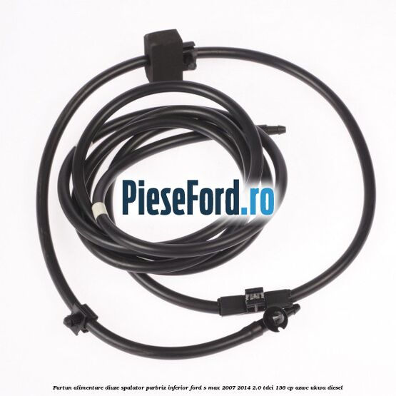 Furtun alimentare diuze spalator parbriz, inferior Ford S-Max 2007-2014 2.0 TDCi 136 cp AZWC, UKWA diesel