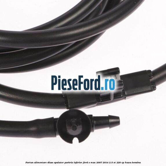 Furtun alimentare diuze spalator parbriz, inferior Ford S-Max 2007-2014 2.5 ST 220 cp HUWA benzina