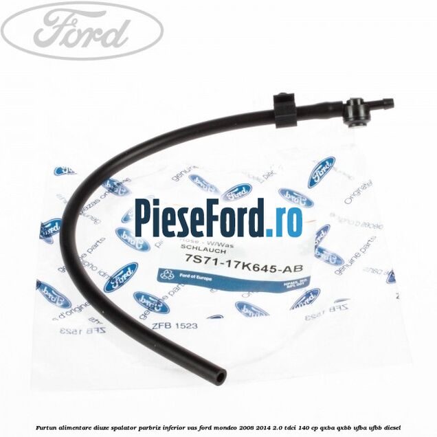 Furtun alimentare diuze spalator parbriz inferior vas Ford Mondeo 2008-2014 2.0 TDCi 140 cp QXBA, QXBB, UFBA, UFBB diesel