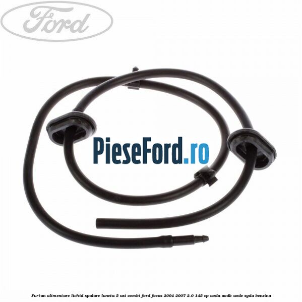 Furtun alimentare lichid spalare luneta 5 usi combi Ford Focus 2004-2007 2.0 145 cp AODA, AODB, AODE, SYDA benzina
