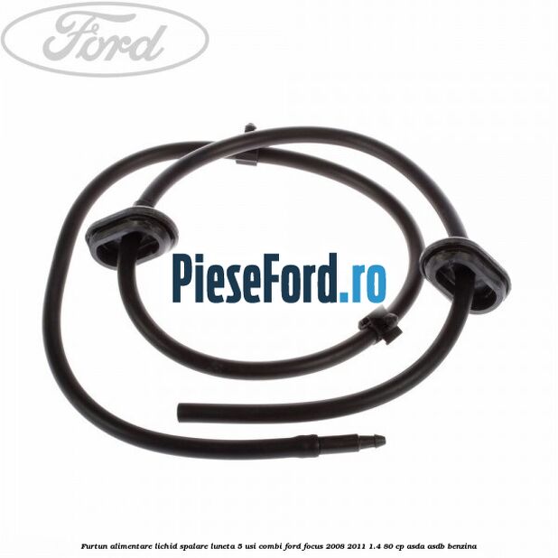 Furtun alimentare lichid spalare luneta 5 usi combi Ford Focus 2008-2011 1.4 80 cp ASDA, ASDB benzina