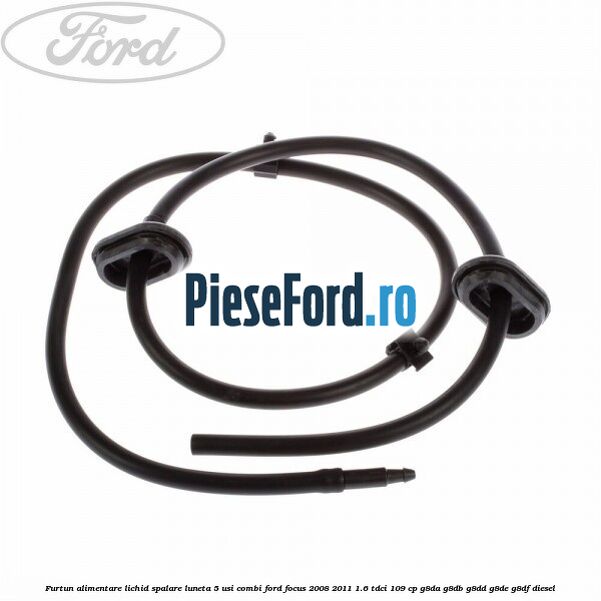 Furtun alimentare lichid spalare luneta 5 usi combi Ford Focus 2008-2011 1.6 TDCi 109 cp G8DA, G8DB, G8DD, G8DE, G8DF diesel