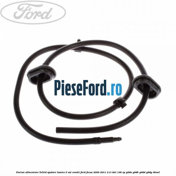 Furtun alimentare lichid spalare luneta 5 usi combi Ford Focus 2008-2011 2.0 TDCi 136 cp G6DA, G6DB, G6DD, G6DG diesel