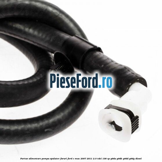 Furtun alimentare pompa spalator faruri Ford C-Max 2007-2011 2.0 TDCi 136 cp G6DA, G6DB, G6DD, G6DG diesel