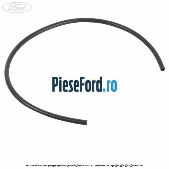 Furtun alimentare pompa spalator parbriz Ford B-Max 1.0 EcoBoost 100 cp SFJA, SFJB, SFJC, SFJD benzina